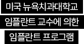 미국 뉴욕치과대학교 임플란트 교수에 의한 임플란트 프로그램